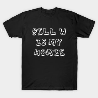 Bill W Is My Homie Alcoholic Addict Recovery T-Shirt